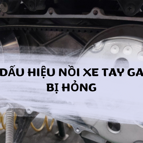 DẤU HIỆU NỒI XE TAY GA BỊ HỎNG