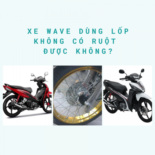 XE WAVE DÙNG LỐP KHÔNG CÓ RUỘT ĐƯỢC KHÔNG